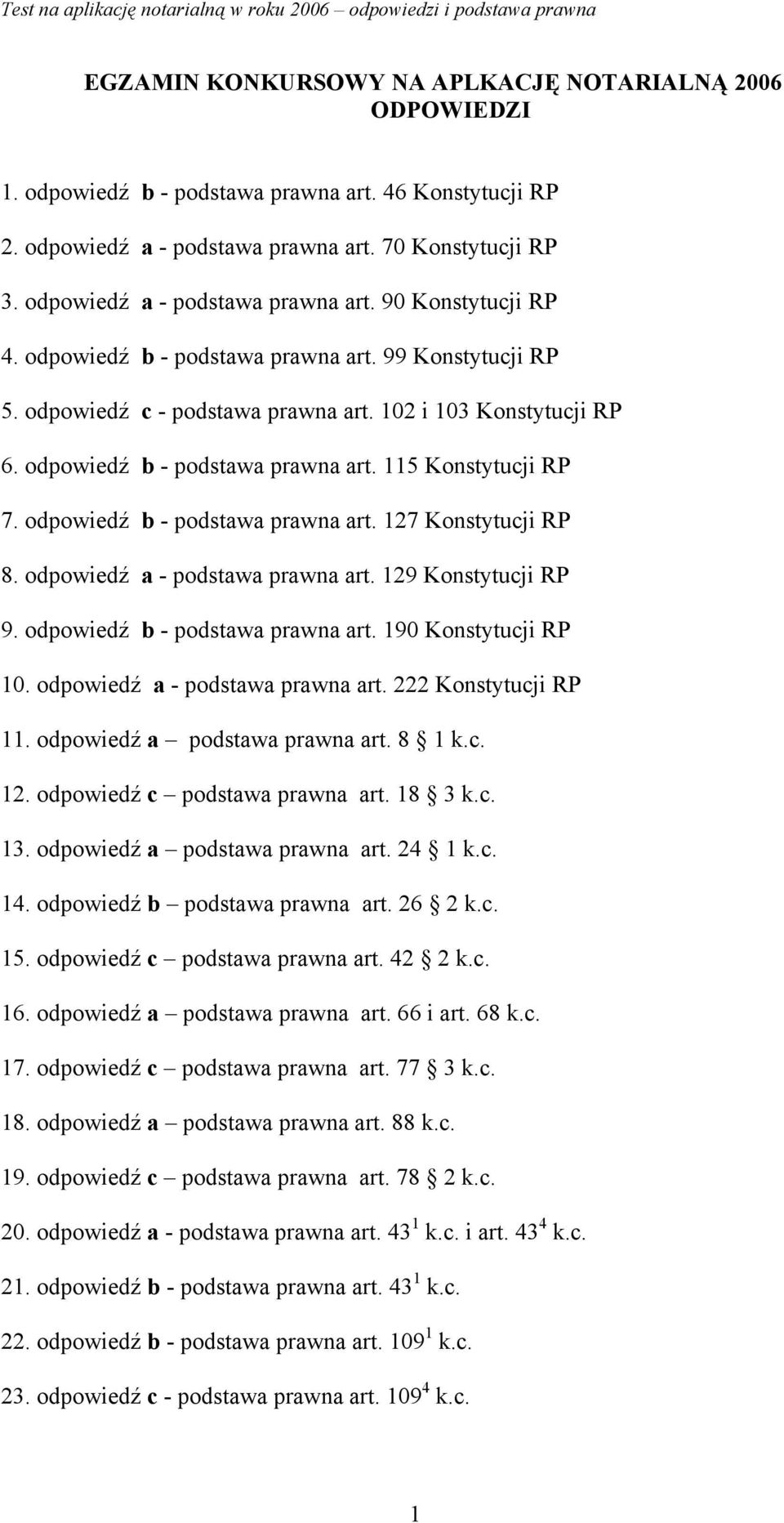 odpowiedź b - podstawa prawna art. 115 Konstytucji RP 7. odpowiedź b - podstawa prawna art. 127 Konstytucji RP 8. odpowiedź a - podstawa prawna art. 129 Konstytucji RP 9.