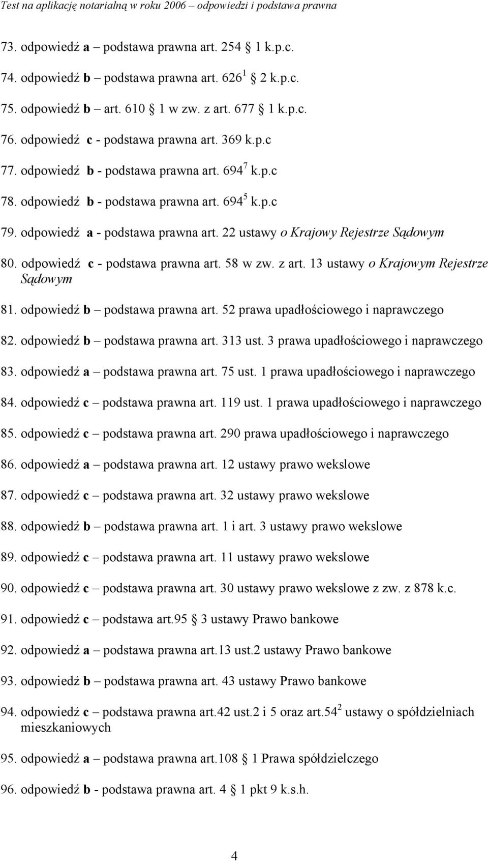 odpowiedź c - podstawa prawna art. 58 w zw. z art. 13 ustawy o Krajowym Rejestrze Sądowym 81. odpowiedź b podstawa prawna art. 52 prawa upadłościowego i naprawczego 82.