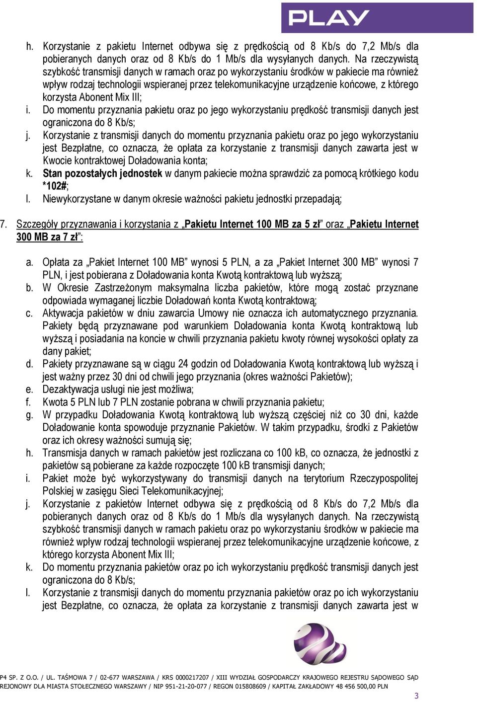 korzysta Abonent Mix III; i. Do momentu przyznania pakietu oraz po jego wykorzystaniu prędkość transmisji danych jest ograniczona do 8 Kb/s; j.