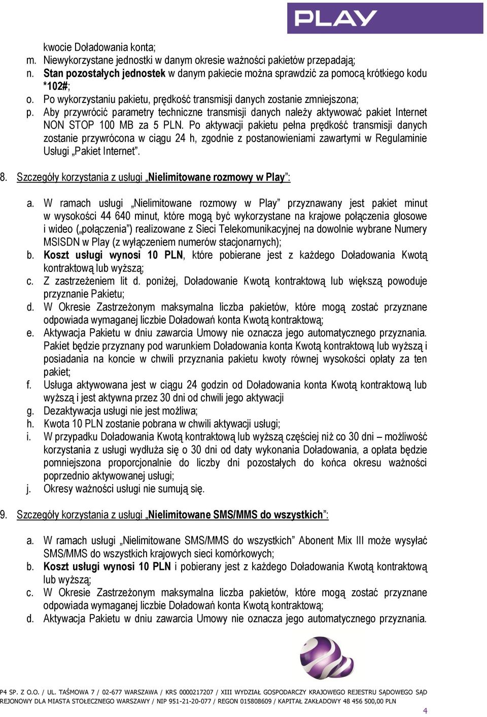 Po aktywacji pakietu pełna prędkość transmisji danych zostanie przywrócona w ciągu 24 h, zgodnie z postanowieniami zawartymi w Regulaminie Usługi Pakiet Internet. 8.