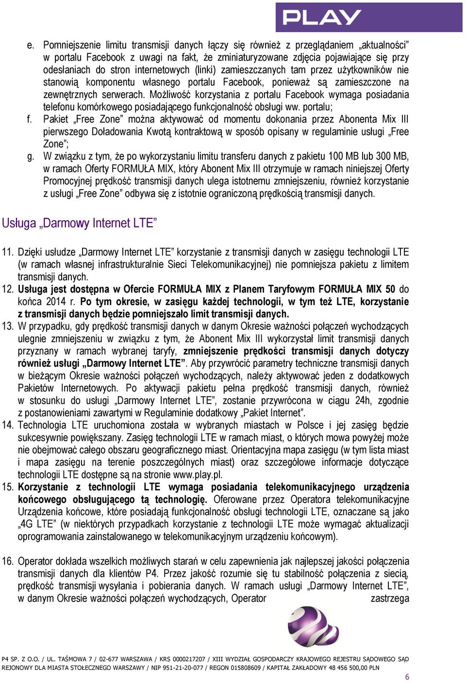 Możliwość korzystania z portalu Facebook wymaga posiadania telefonu komórkowego posiadającego funkcjonalność obsługi ww. portalu; f.