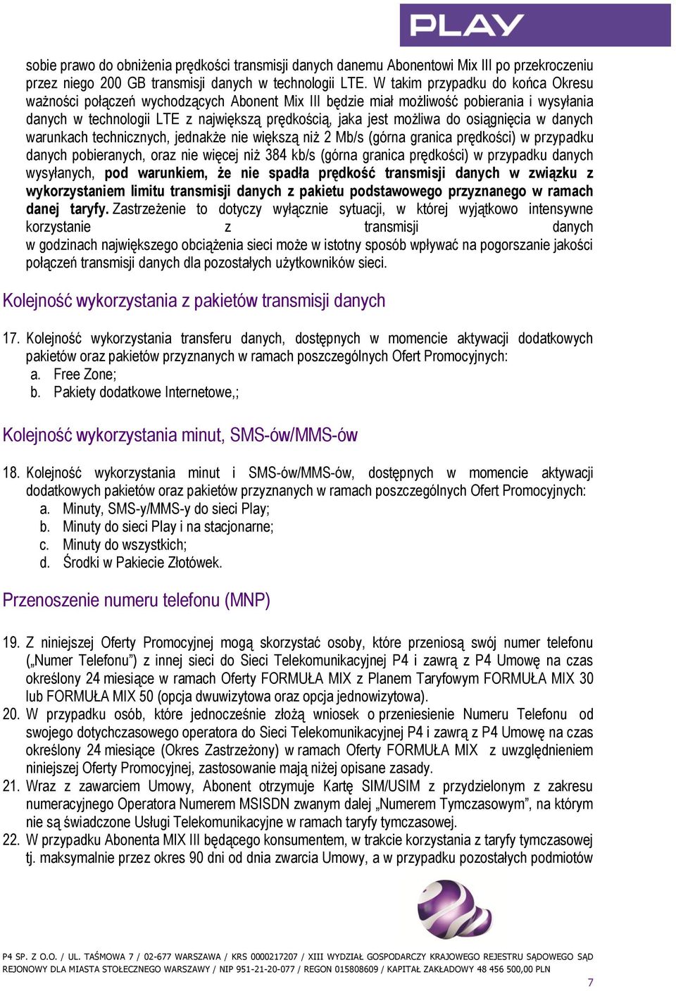osiągnięcia w danych warunkach technicznych, jednakże nie większą niż 2 Mb/s (górna granica prędkości) w przypadku danych pobieranych, oraz nie więcej niż 384 kb/s (górna granica prędkości) w