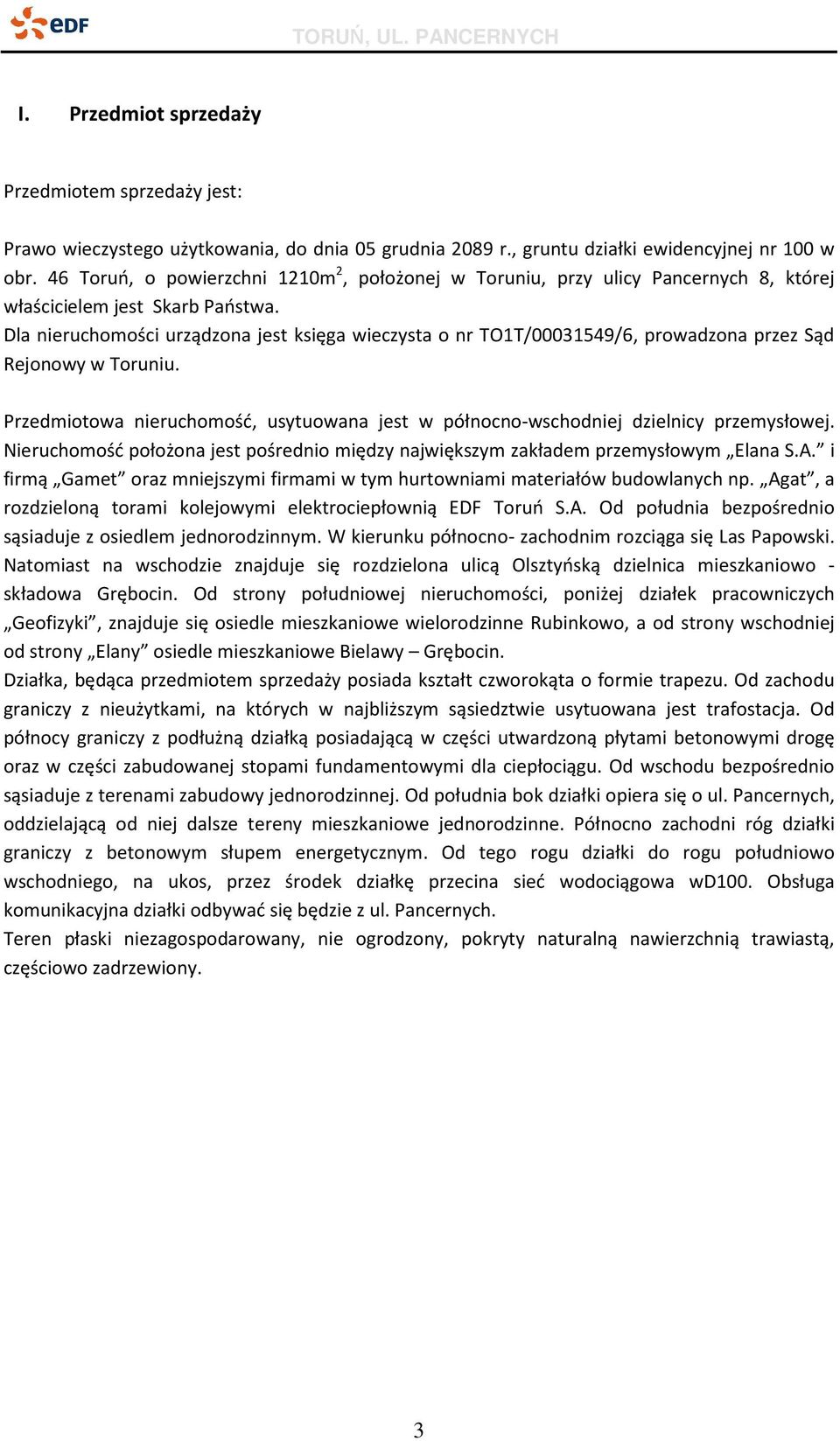 Dla nieruchomości urządzona jest księga wieczysta o nr TO1T/00031549/6, prowadzona przez Sąd Rejonowy w Toruniu.