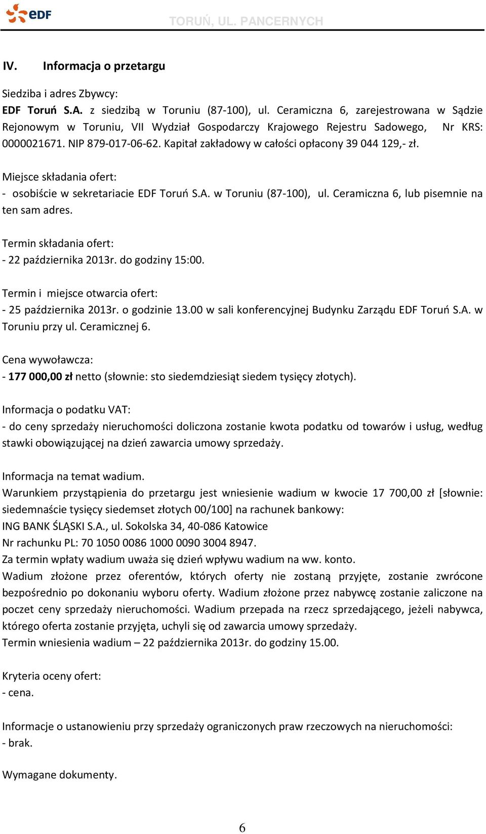 Kapitał zakładowy w całości opłacony 39 044 129,- zł. Miejsce składania ofert: - osobiście w sekretariacie EDF Toruń S.A. w Toruniu (87-100), ul. Ceramiczna 6, lub pisemnie na ten sam adres.