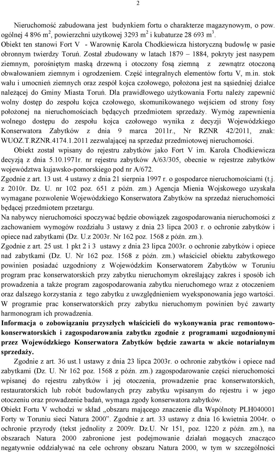 Został zbudowany w latach 1879 1884, pokryty jest nasypem ziemnym, porośniętym maską drzewną i otoczony fosą ziemną z zewnątrz otoczoną obwałowaniem ziemnym i ogrodzeniem.