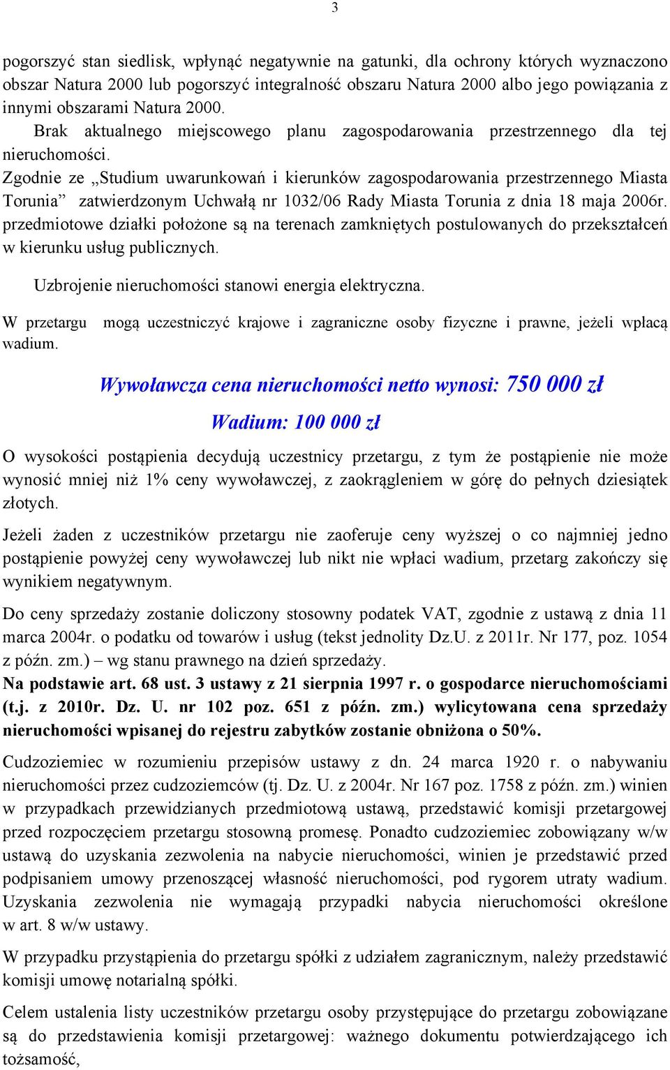 Zgodnie ze Studium uwarunkowań i kierunków zagospodarowania przestrzennego Miasta Torunia zatwierdzonym Uchwałą nr 1032/06 Rady Miasta Torunia z dnia 18 maja 2006r.
