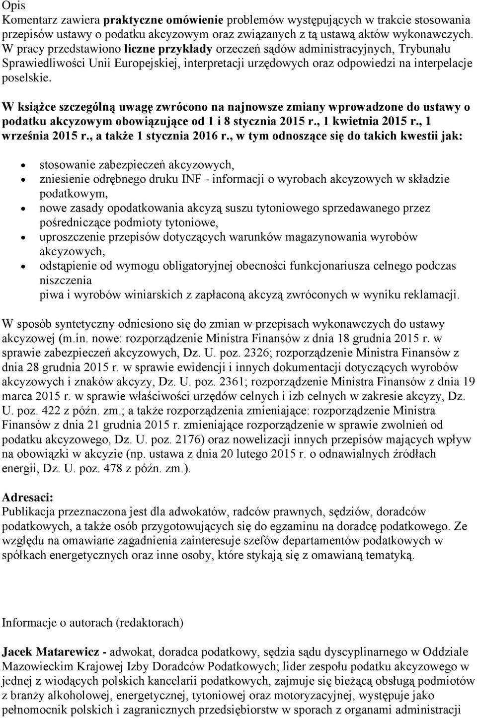 W książce szczególną uwagę zwrócono na najnowsze zmiany wprowadzone do ustawy o podatku akcyzowym obowiązujące od 1 i 8 stycznia 2015 r., 1 kwietnia 2015 r., 1 września 2015 r.