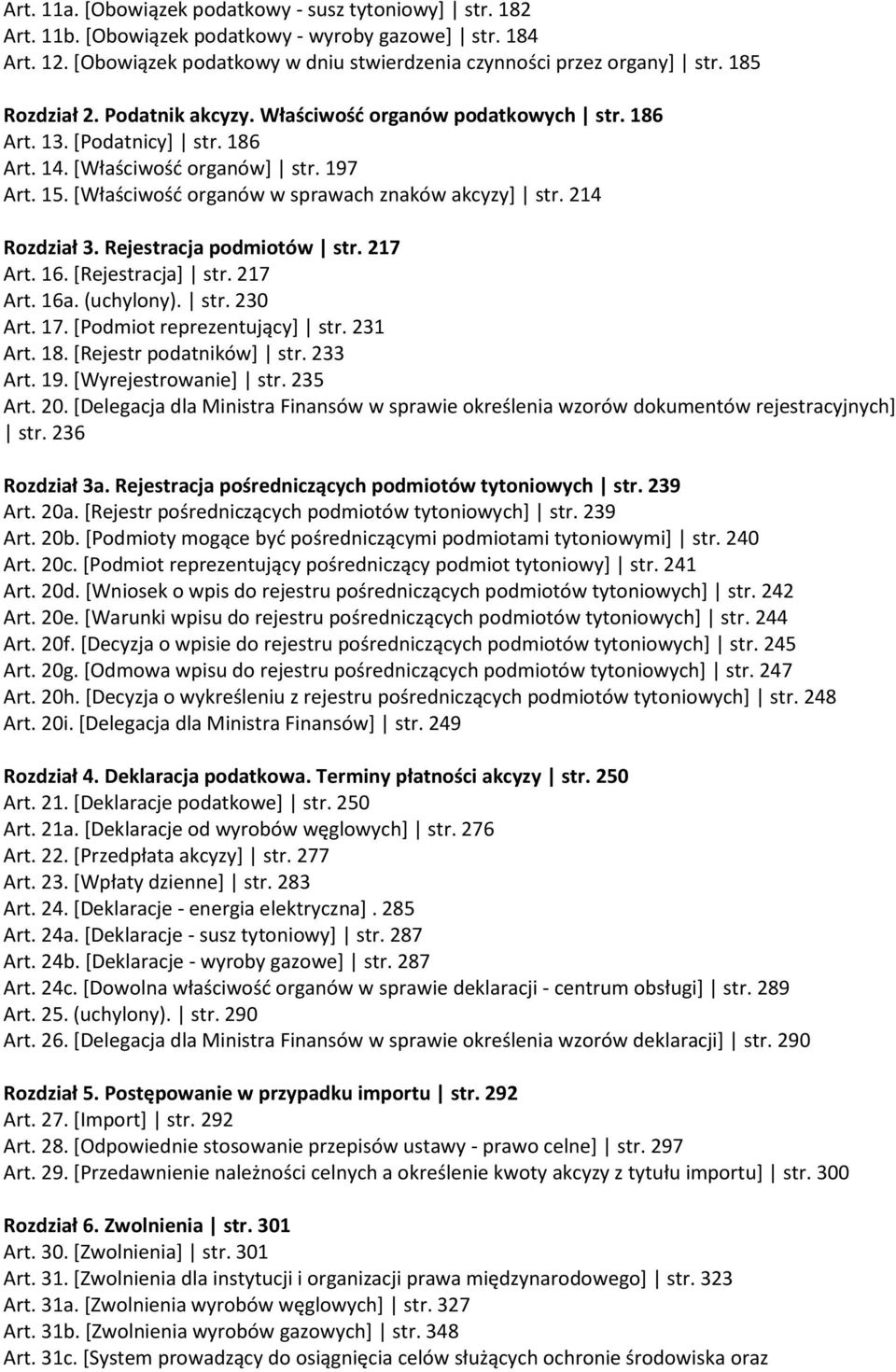 [Właściwość organów w sprawach znaków akcyzy] str. 214 Rozdział 3. Rejestracja podmiotów str. 217 Art. 16. [Rejestracja] str. 217 Art. 16a. (uchylony). str. 230 Art. 17. [Podmiot reprezentujący] str.