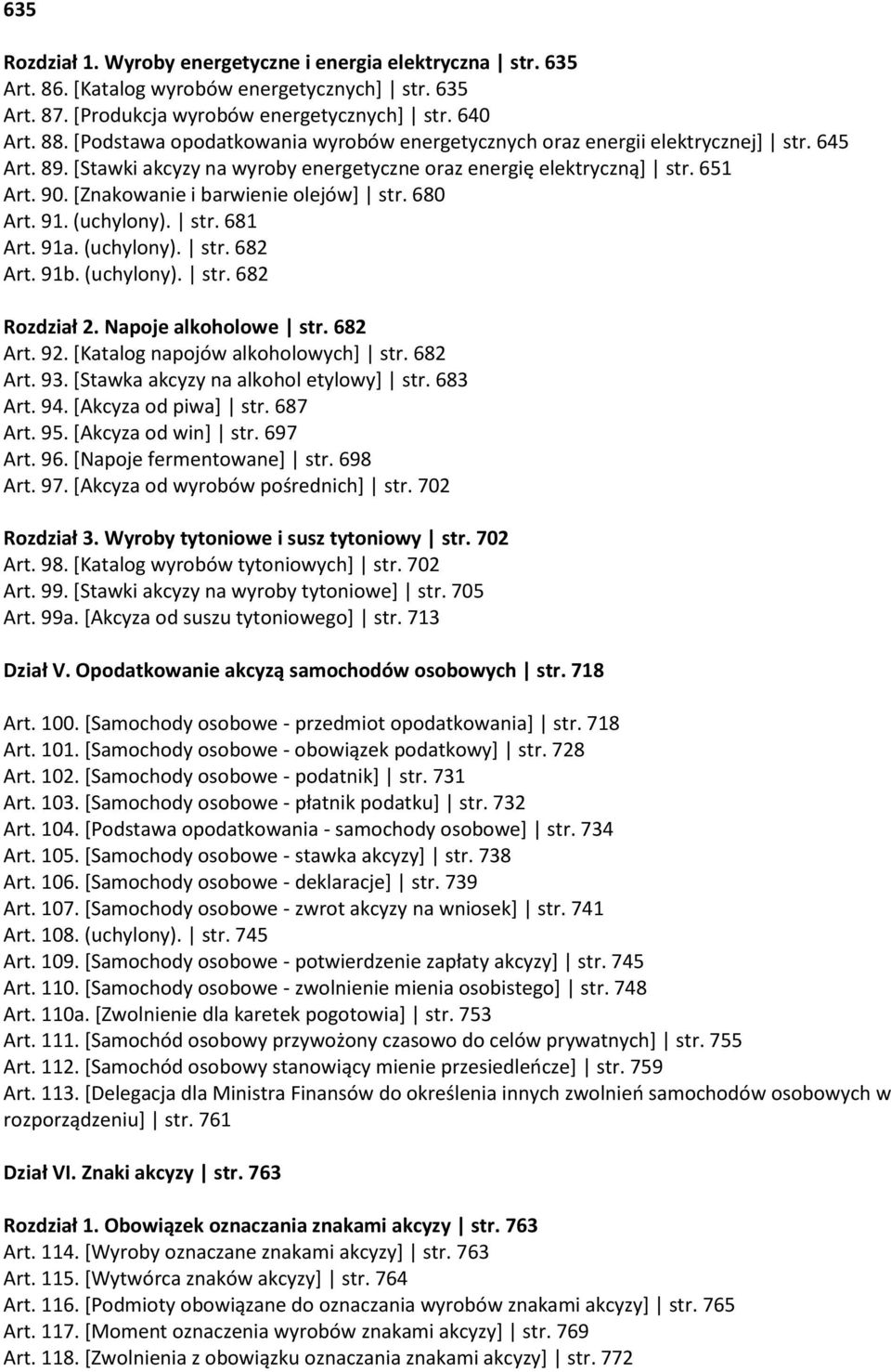 [Znakowanie i barwienie olejów] str. 680 Art. 91. (uchylony). str. 681 Art. 91a. (uchylony). str. 682 Art. 91b. (uchylony). str. 682 Rozdział 2. Napoje alkoholowe str. 682 Art. 92.