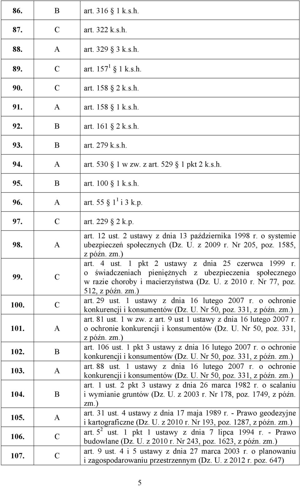 2 ustawy z dnia 13 października 1998 r. o systemie ubezpieczeń społecznych (Dz. U. z 2009 r. Nr 205, poz. 1585, z późn. art. 4 ust. 1 pkt 2 ustawy z dnia 25 czerwca 1999 r.