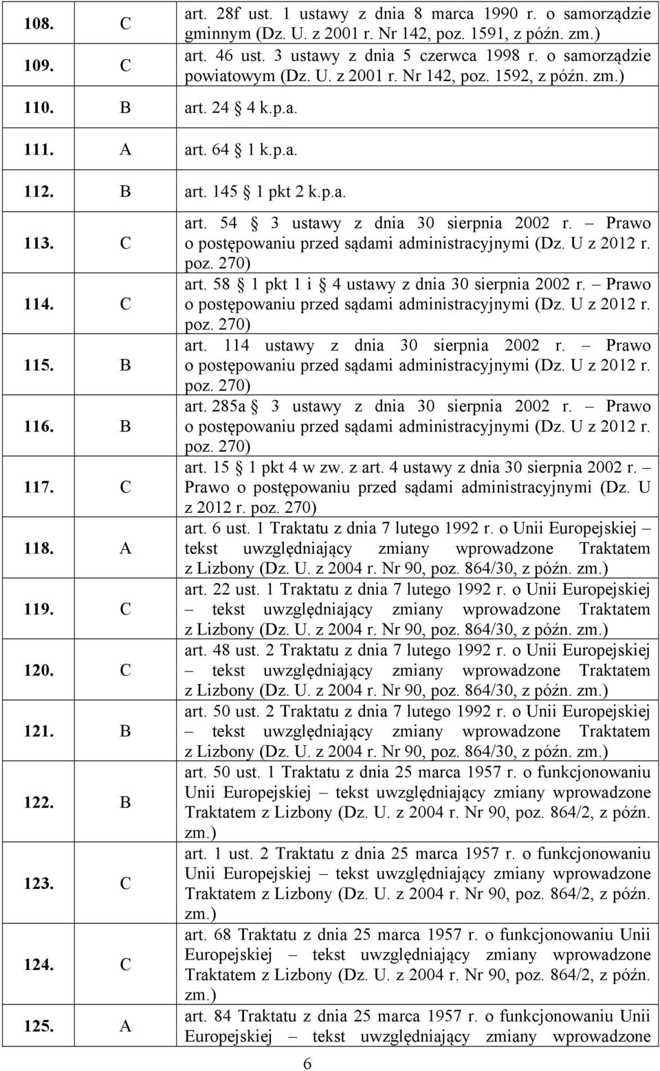 B 122. B 123. C 124. C 125. A art. 54 3 ustawy z dnia 30 sierpnia 2002 r. Prawo o postępowaniu przed sądami administracyjnymi (Dz. U z 2012 r. poz. 270) art.