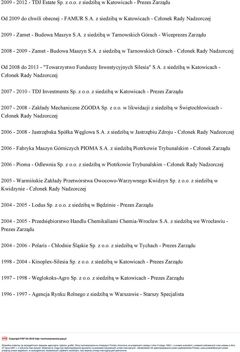 z o.o. z siedzibą w Katowicach - Prezes Zarządu 2007-2008 - Zakłady Mechaniczne ZGODA Sp. z o.o. w likwidacji z siedzibą w Świętochłowicach - Członek Rady Nadzorczej 2006-2008 - Jastrzębska Spółka Węglowa S.