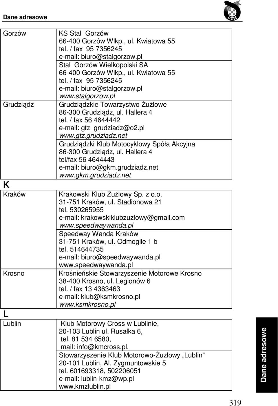 Hallera 4 tel/fax 56 4644443 e-mail: biuro@gkm.grudziadz.net www.gkm.grudziadz.net Krakowski Klub Żużlowy Sp. z o.o. 31-751 Kraków, ul. Stadionowa 21 tel. 530265955 e-mail: krakowskiklubzuzlowy@gmail.