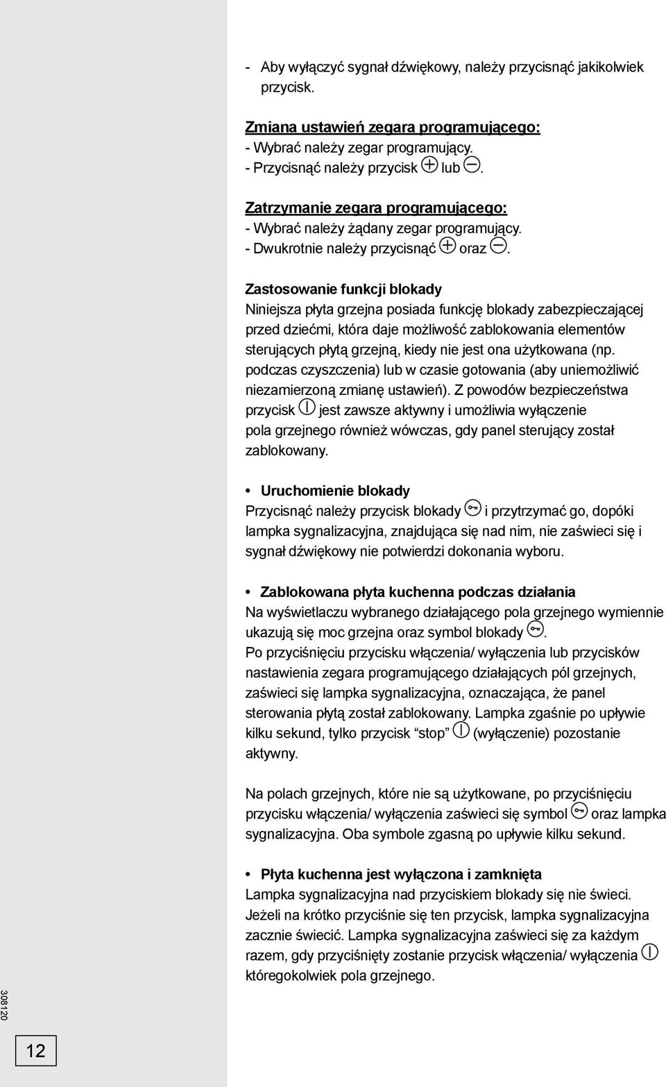 Zastosowanie funkcji blokady Niniejsza płyta grzejna posiada funkcję blokady zabezpieczającej przed dziećmi, która daje możliwość zablokowania elementów sterujących płytą grzejną, kiedy nie jest ona