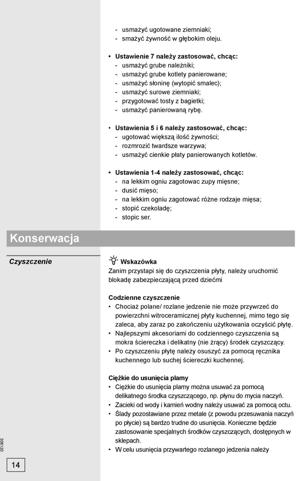 - usmażyć panierowaną rybę. Ustawienia 5 i 6 należy zastosować, chcąc: - ugotować większą ilość żywności; - rozmrozić twardsze warzywa; - usmażyć cienkie płaty panierowanych kotletów.