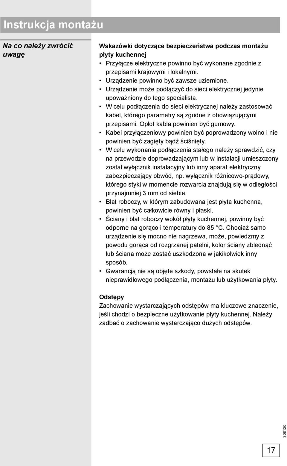 W celu podłączenia do sieci elektrycznej należy zastosować kabel, którego parametry są zgodne z obowiązującymi przepisami. Oplot kabla powinien być gumowy.