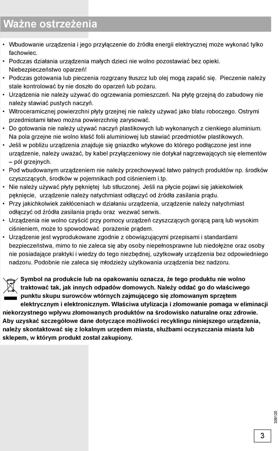 Urządzenia nie należy używać do ogrzewania pomieszczeń. Na płytę grzejną do zabudowy nie należy stawiać pustych naczyń.