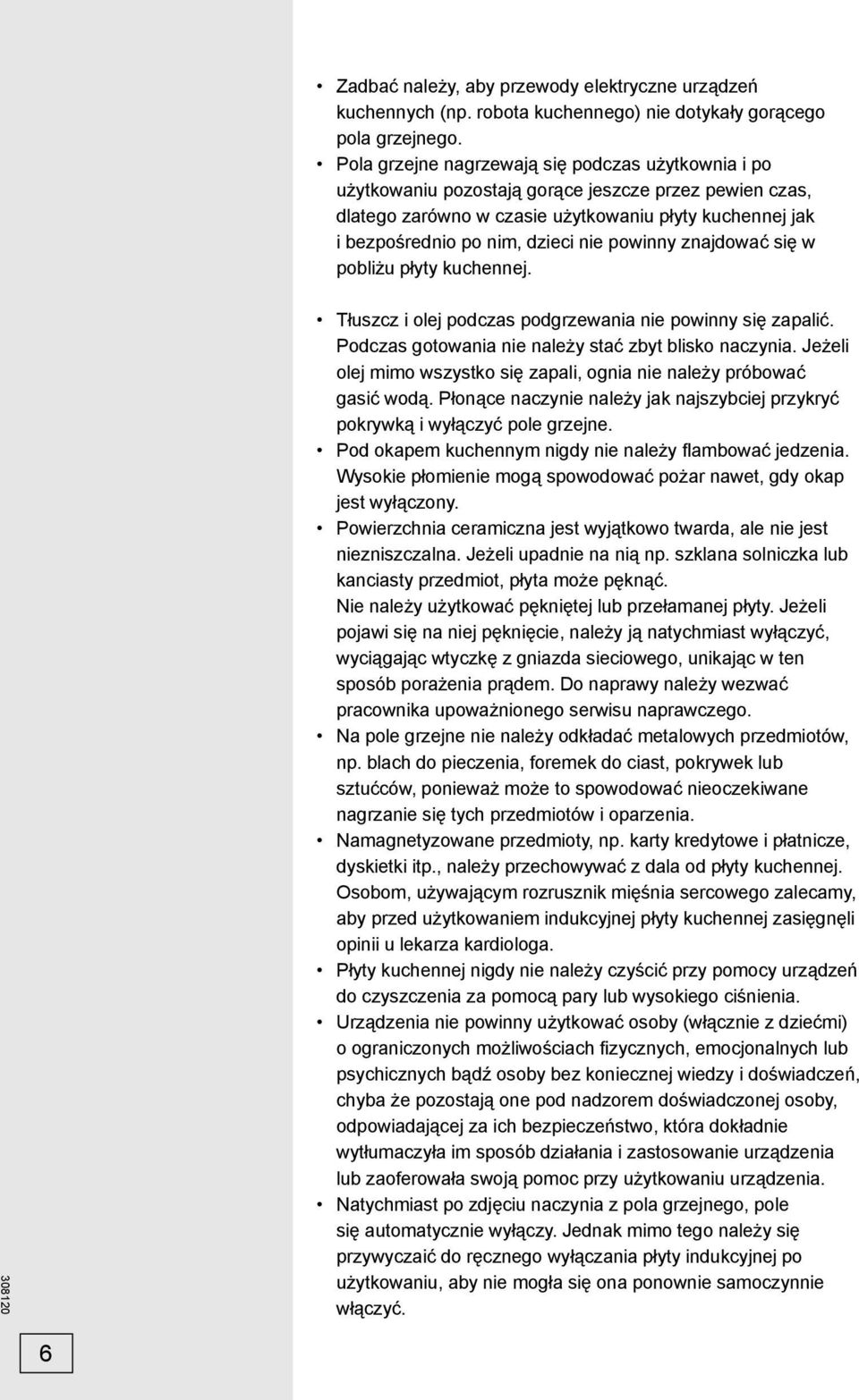 powinny znajdować się w pobliżu płyty kuchennej. Tłuszcz i olej podczas podgrzewania nie powinny się zapalić. Podczas gotowania nie należy stać zbyt blisko naczynia.