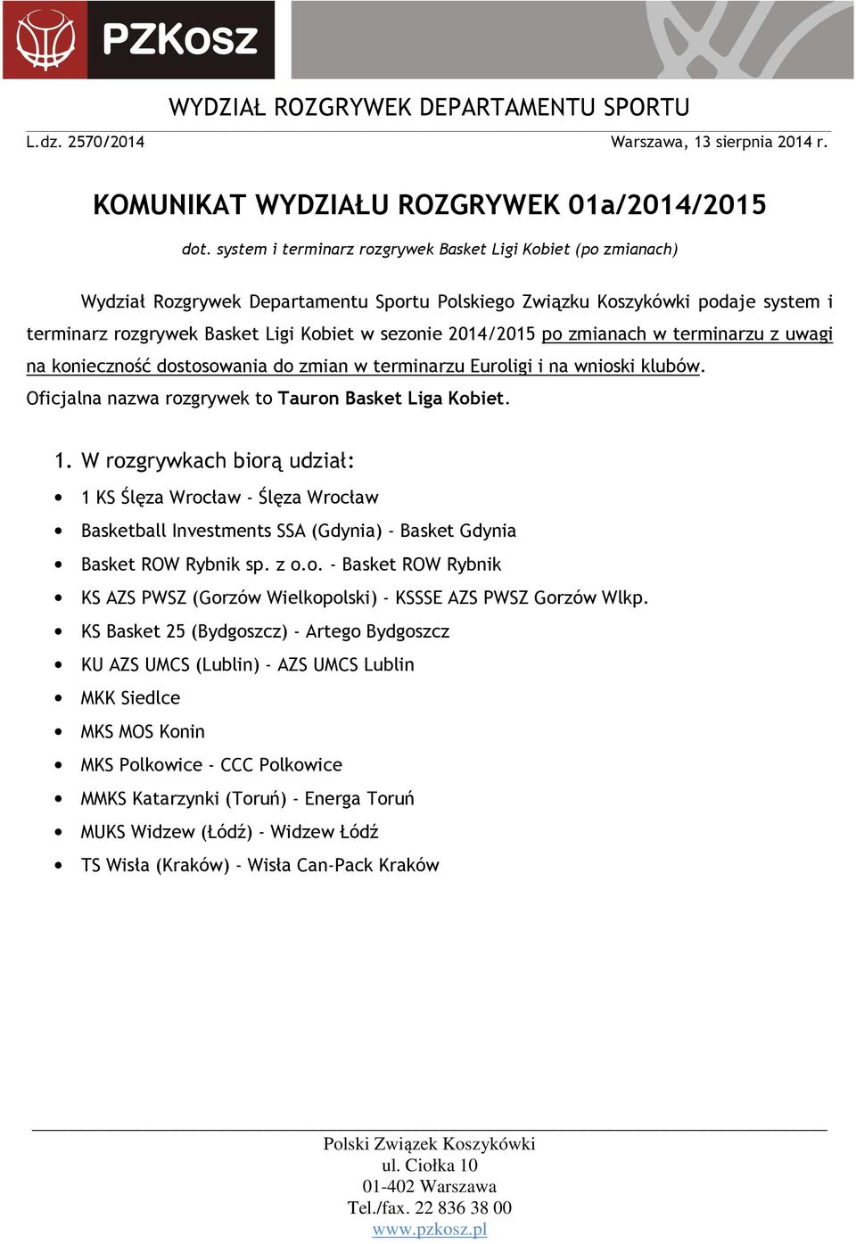 2014/2015 po zmianach w terminarzu z uwagi na konieczność dostosowania do zmian w terminarzu Euroligi i na wnioski klubów. Oficjalna nazwa rozgrywek to Tauron Basket Liga Kobiet. 1.