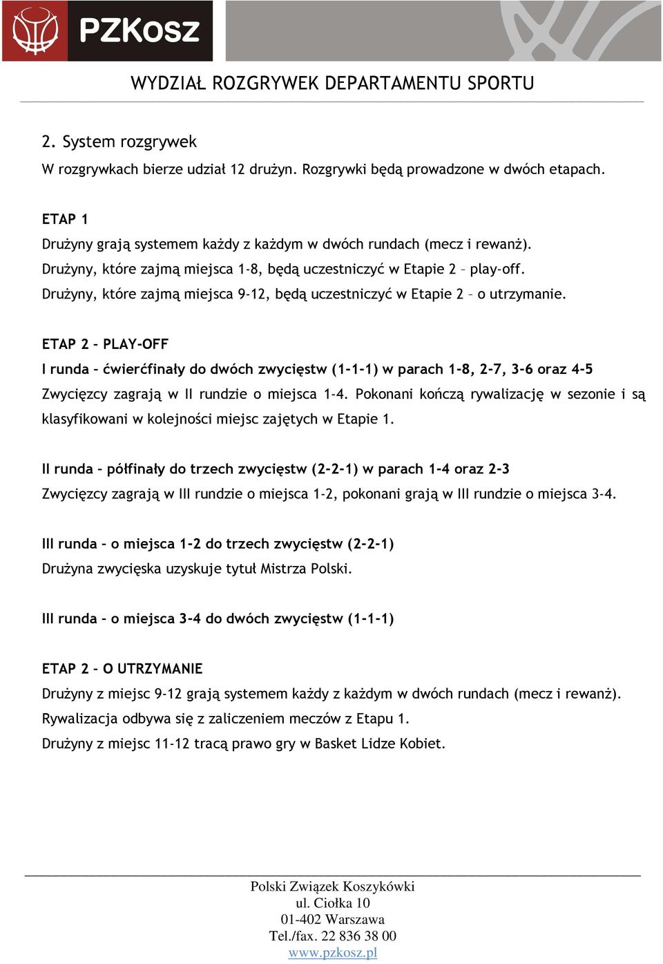 ETAP 2 PLAY-OFF I runda ćwierćfinały do dwóch zwycięstw (1-1-1) w parach 1-8, 2-7, 3-6 oraz 4-5 Zwycięzcy zagrają w II rundzie o miejsca 1-4.