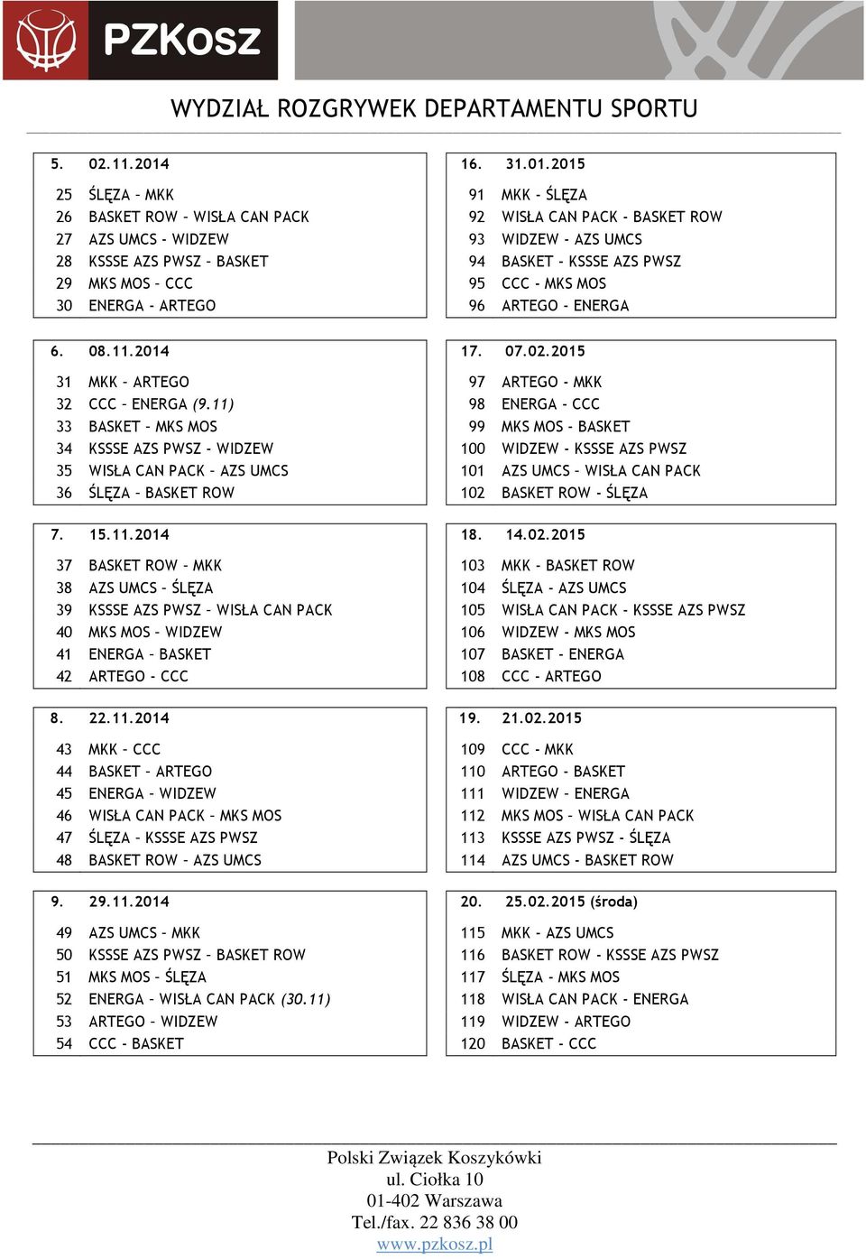 2015 25 ŚLĘZA MKK 91 MKK - ŚLĘZA 26 BASKET ROW WISŁA CAN PACK 92 WISŁA CAN PACK - BASKET ROW 27 AZS UMCS - WIDZEW 93 WIDZEW - AZS UMCS 28 KSSSE AZS PWSZ BASKET 94 BASKET - KSSSE AZS PWSZ 29 MKS MOS