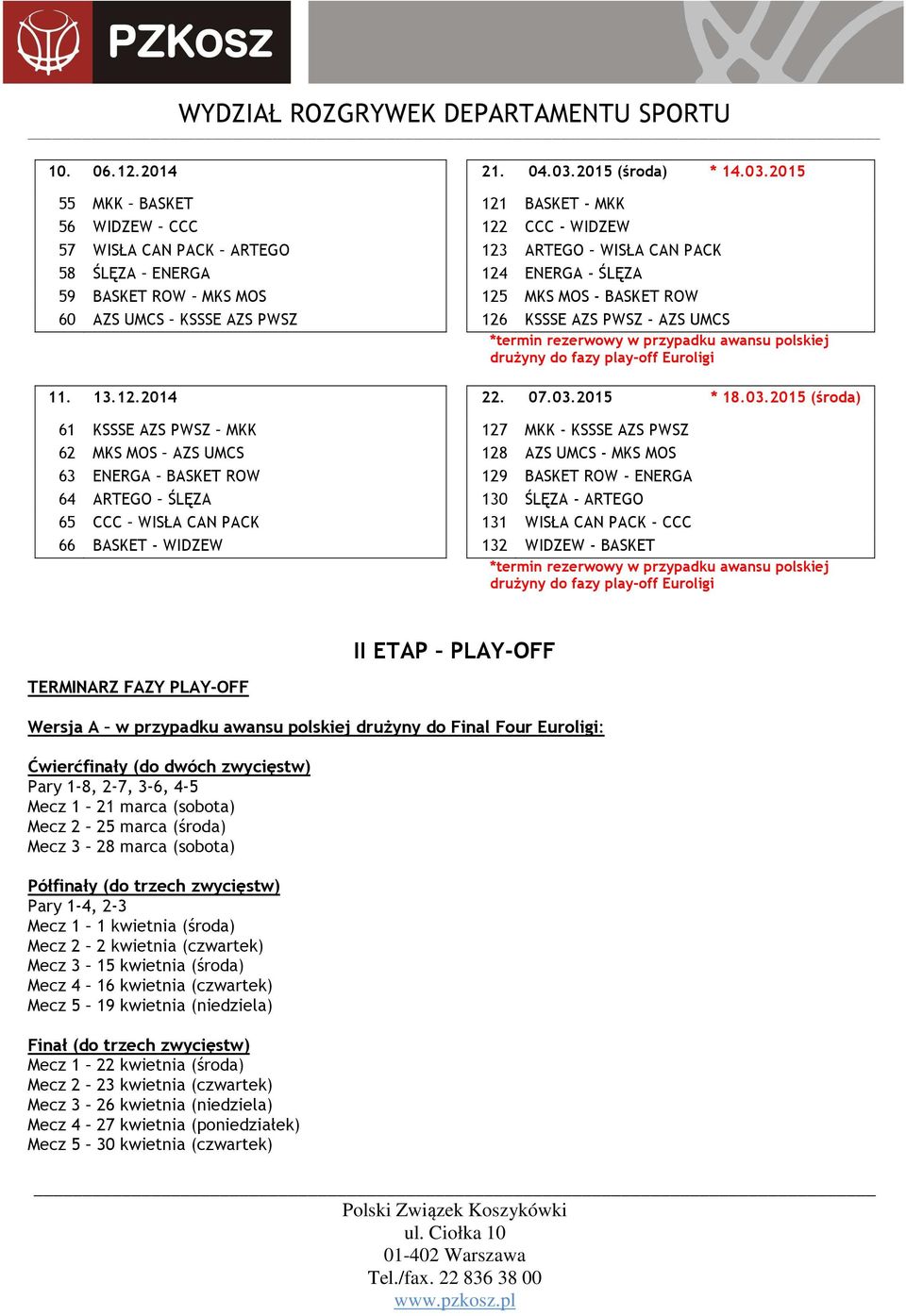 2015 55 MKK BASKET 121 BASKET - MKK 56 WIDZEW CCC 122 CCC - WIDZEW 57 WISŁA CAN PACK ARTEGO 123 ARTEGO WISŁA CAN PACK 58 ŚLĘZA ENERGA 124 ENERGA - ŚLĘZA 59 BASKET ROW MKS MOS 125 MKS MOS - BASKET ROW