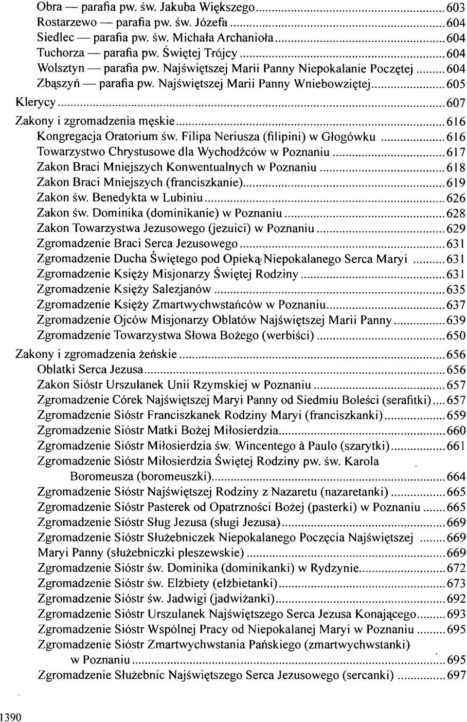 Filipa Neriusza (filipini) w Głogówku 616 Towarzystwo Chrystusowe dla Wychodźców w Poznaniu 617 Zakon Braci Mniejszych Konwentualnych w Poznaniu 618 Zakon Braci Mniejszych (franciszkanie) 619 Zakon