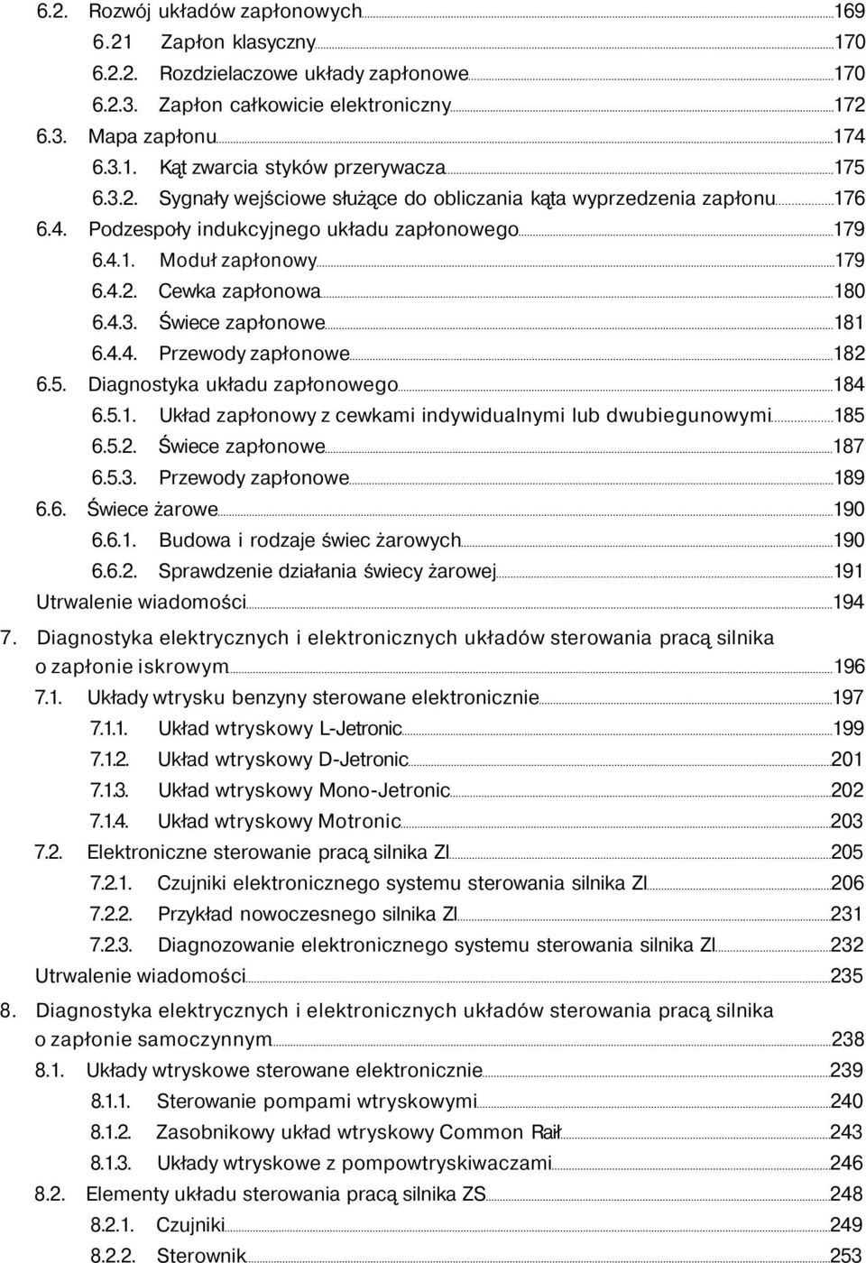 4.4. Przewody zapłonowe 182 6.5. Diagnostyka układu zapłonowego 184 6.5.1. Układ zapłonowy z cewkami indywidualnymi lub dwubiegunowymi 185 6.5.2. Świece zapłonowe 187 6.5.3. Przewody zapłonowe 189 6.