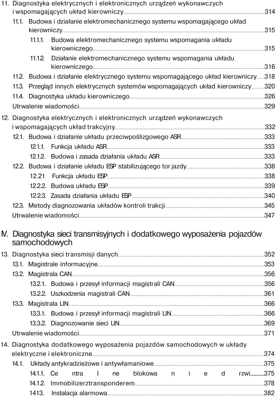 3. Przegląd innych elektrycznych systemów wspomagających układ kierowniczy 320 11.4. Diagnostyka układu kierowniczego 326 Utrwalenie wiadomości 329 12.