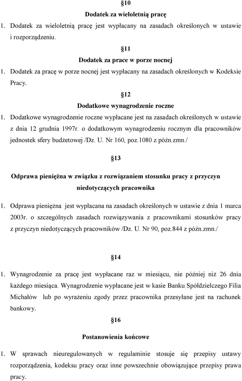 Dodatkowe wynagrodzenie roczne wypłacane jest na zasadach określonych w ustawie z dnia 12 grudnia 1997r. o dodatkowym wynagrodzeniu rocznym dla pracowników jednostek sfery budżetowej /Dz. U.