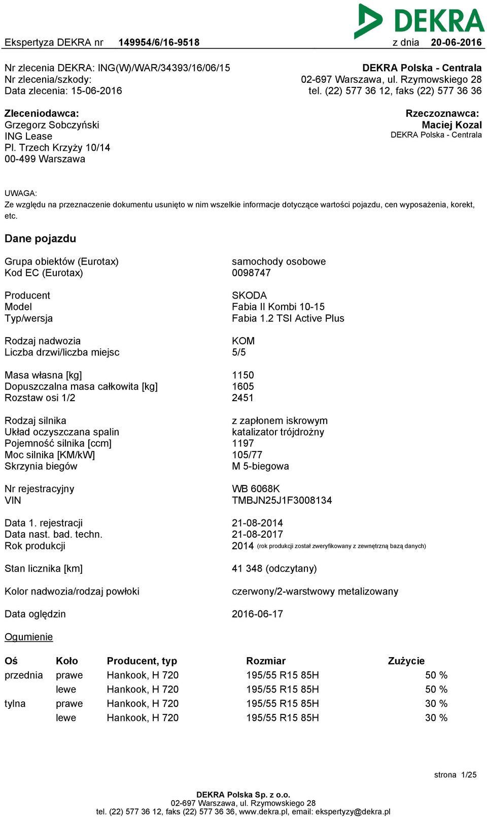Trzech Krzyży 10/14 00-499 Warszawa Rzeczoznawca: Maciej Kozal DEKRA Polska - Centrala UWAGA: Ze względu na przeznaczenie dokumentu usunięto w nim wszelkie informacje dotyczące wartości pojazdu, cen