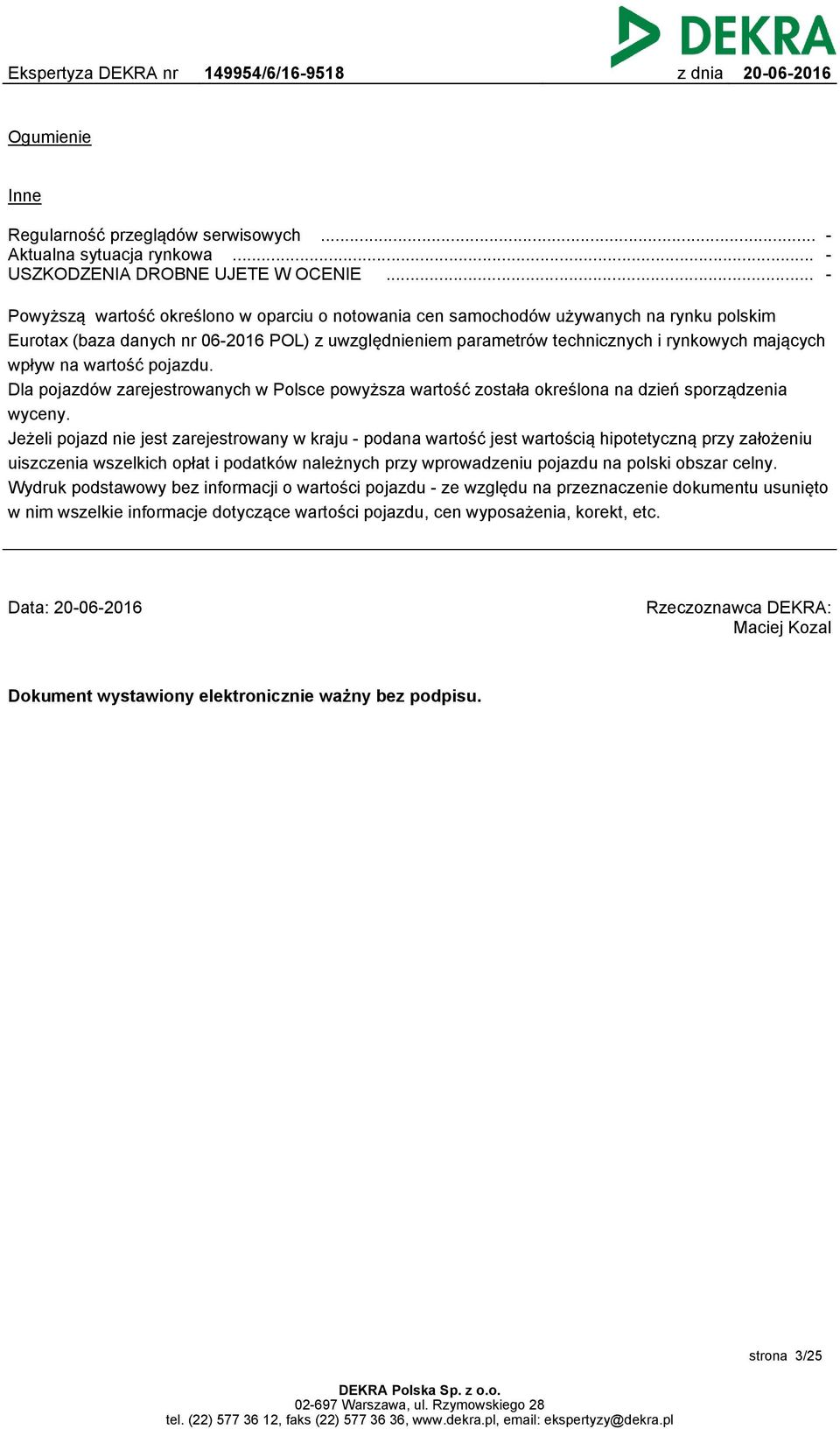 na wartość pojazdu. Dla pojazdów zarejestrowanych w Polsce powyższa wartość została określona na dzień sporządzenia wyceny.