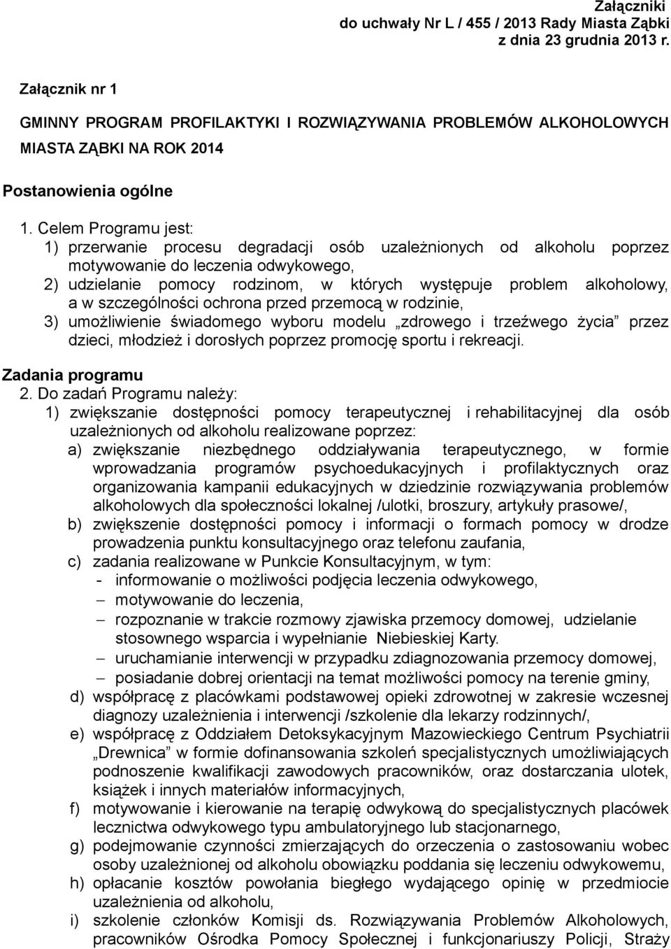 Celem Programu jest: 1) przerwanie procesu degradacji osób uzależnionych od alkoholu poprzez motywowanie do leczenia odwykowego, 2) udzielanie pomocy rodzinom, w których występuje problem alkoholowy,