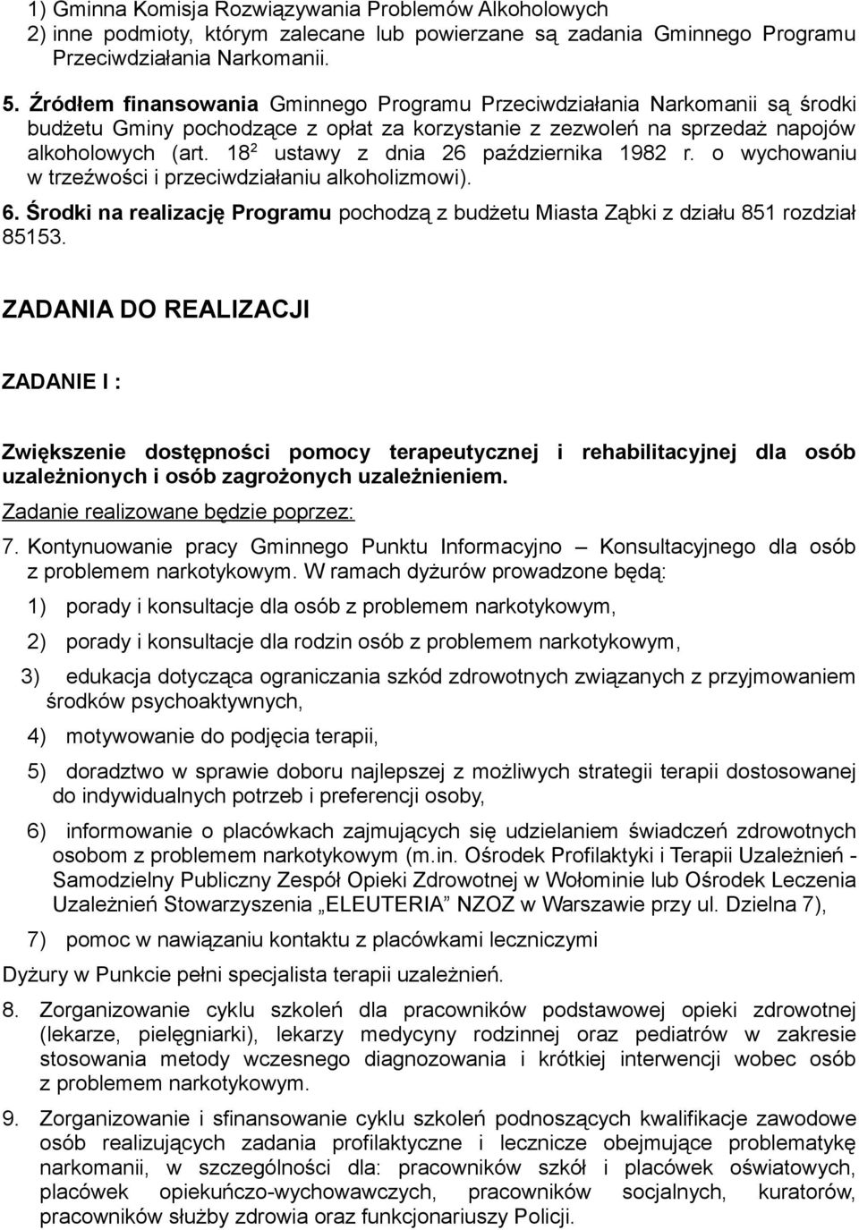 18 2 ustawy z dnia 26 października 1982 r. o wychowaniu w trzeźwości i przeciwdziałaniu alkoholizmowi). 6. Środki na realizację Programu pochodzą z budżetu Miasta Ząbki z działu 851 rozdział 85153.