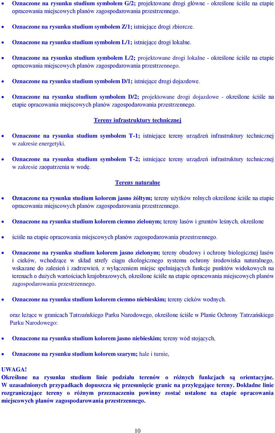 Oznaczone na rysunku studium symbolem L/2; projektowane drogi lokalne - określone ściśle na etapie opracowania miejscowych planów zagospodarowania przestrzennego.