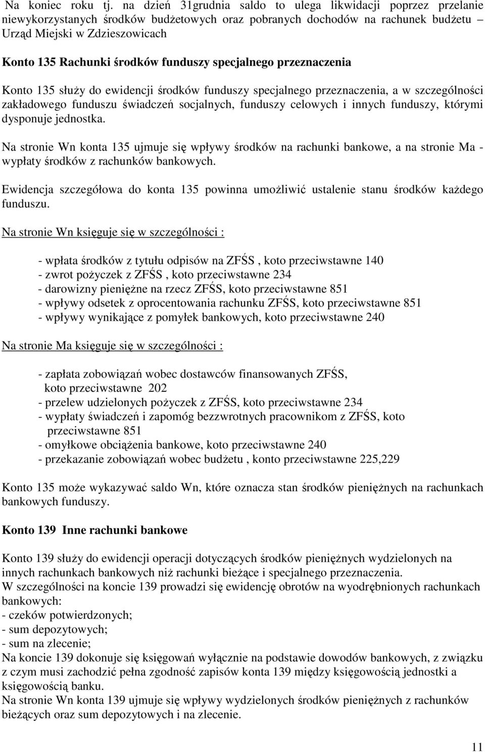 środków funduszy specjalnego przeznaczenia Konto 135 słuŝy do ewidencji środków funduszy specjalnego przeznaczenia, a w szczególności zakładowego funduszu świadczeń socjalnych, funduszy celowych i