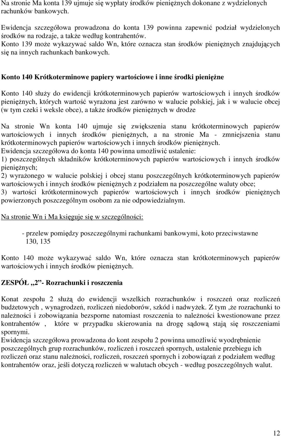 Konto 139 moŝe wykazywać saldo Wn, które oznacza stan środków pienięŝnych znajdujących się na innych rachunkach bankowych.