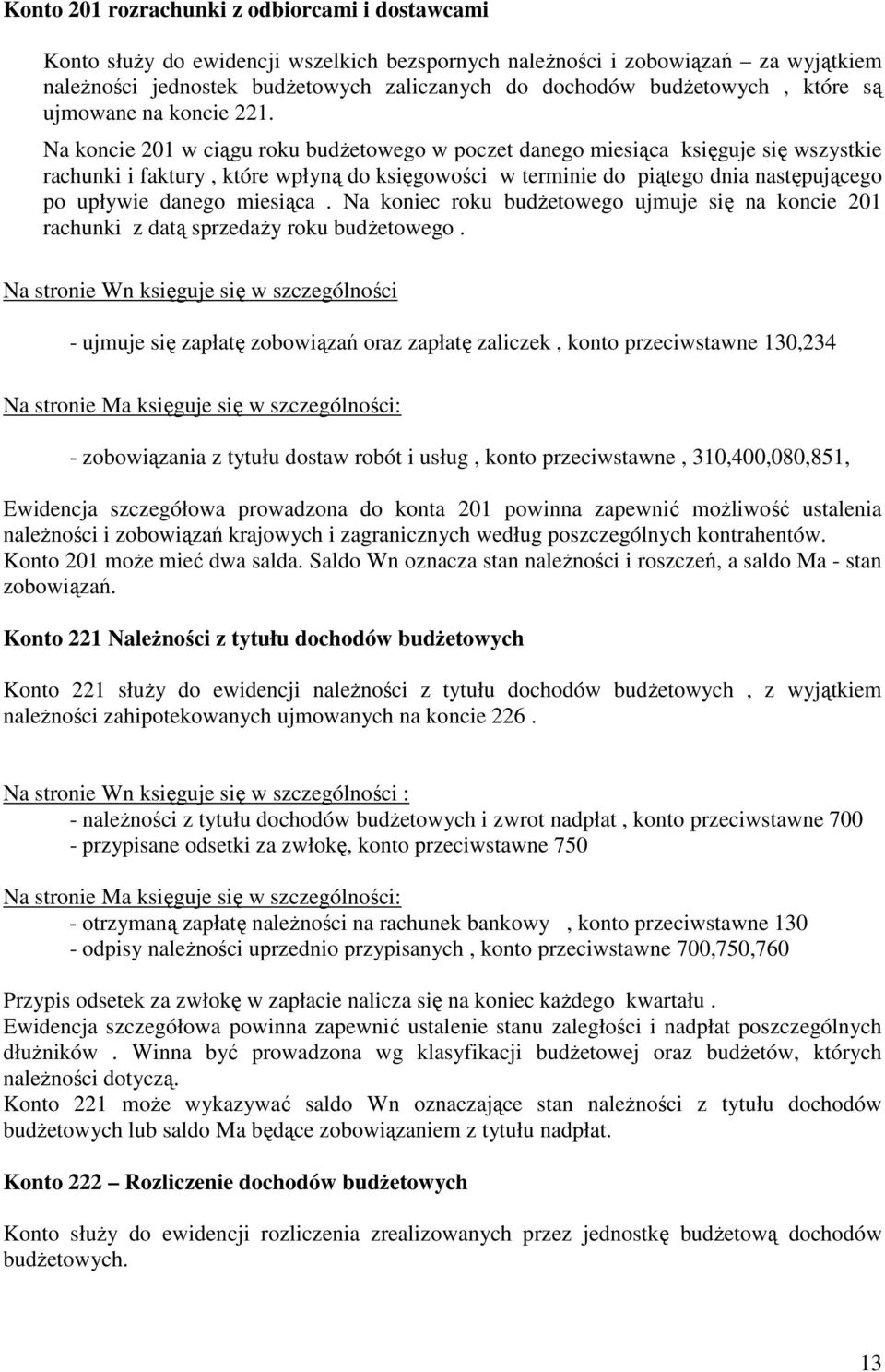 Na koncie 201 w ciągu roku budŝetowego w poczet danego miesiąca księguje się wszystkie rachunki i faktury, które wpłyną do księgowości w terminie do piątego dnia następującego po upływie danego