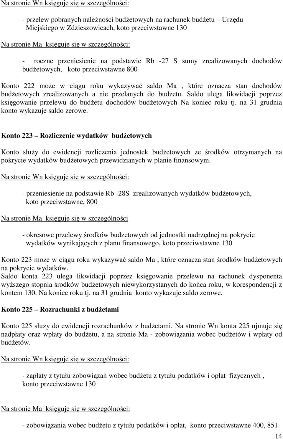Saldo ulega likwidacji poprzez księgowanie przelewu do budŝetu dochodów budŝetowych Na koniec roku tj. na 31 grudnia konto wykazuje saldo zerowe.
