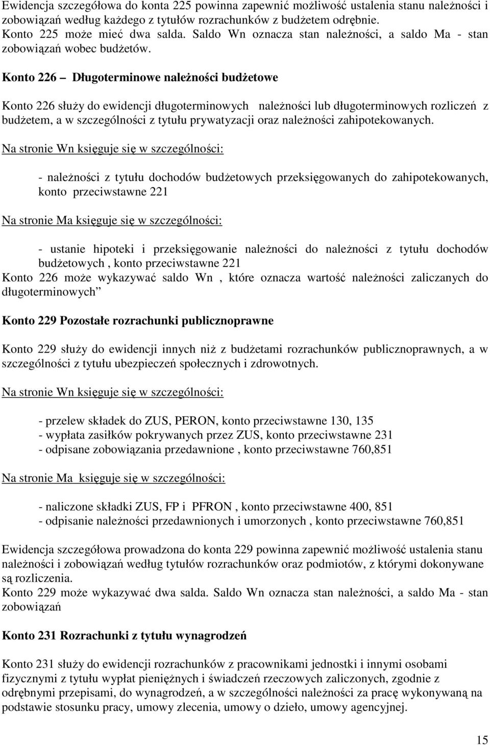 Konto 226 Długoterminowe naleŝności budŝetowe Konto 226 słuŝy do ewidencji długoterminowych naleŝności lub długoterminowych rozliczeń z budŝetem, a w szczególności z tytułu prywatyzacji oraz