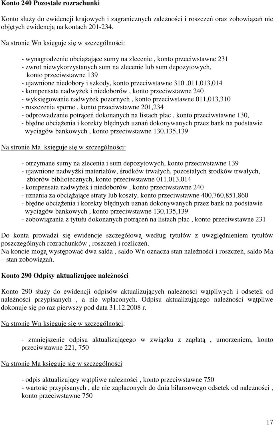 przeciwstawne 310,011,013,014 - kompensata nadwyŝek i niedoborów, konto przeciwstawne 240 - wyksięgowanie nadwyŝek pozornych, konto przeciwstawne 011,013,310 - roszczenia sporne, konto przeciwstawne