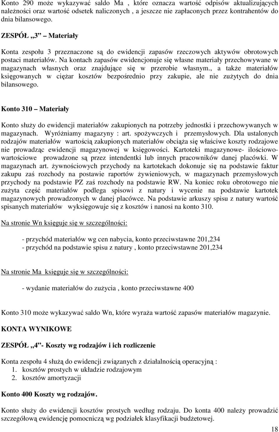 Na kontach zapasów ewidencjonuje się własne materiały przechowywane w magazynach własnych oraz znajdujące się w przerobie własnym.