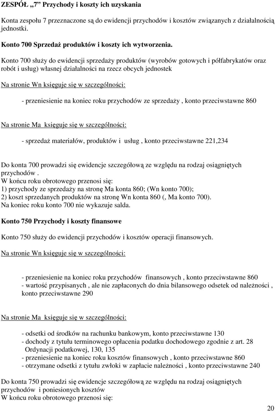 sprzedaŝy, konto przeciwstawne 860 - sprzedaŝ materiałów, produktów i usług, konto przeciwstawne 221,234 Do konta 700 prowadzi się ewidencje szczegółową ze względu na rodzaj osiągniętych przychodów.