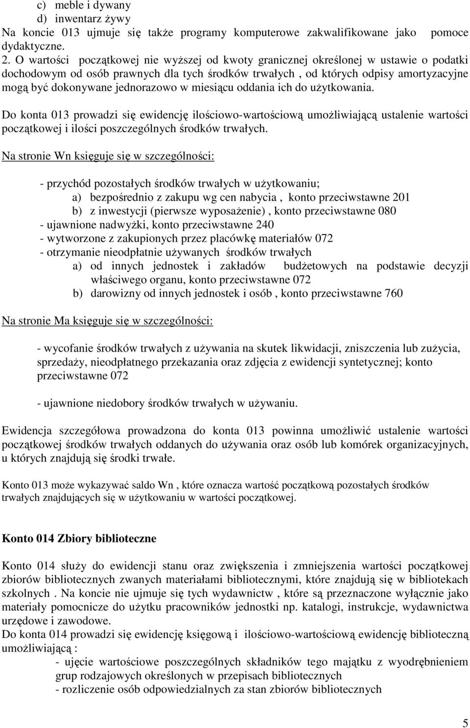 jednorazowo w miesiącu oddania ich do uŝytkowania. Do konta 013 prowadzi się ewidencję ilościowo-wartościową umoŝliwiającą ustalenie wartości początkowej i ilości poszczególnych środków trwałych.
