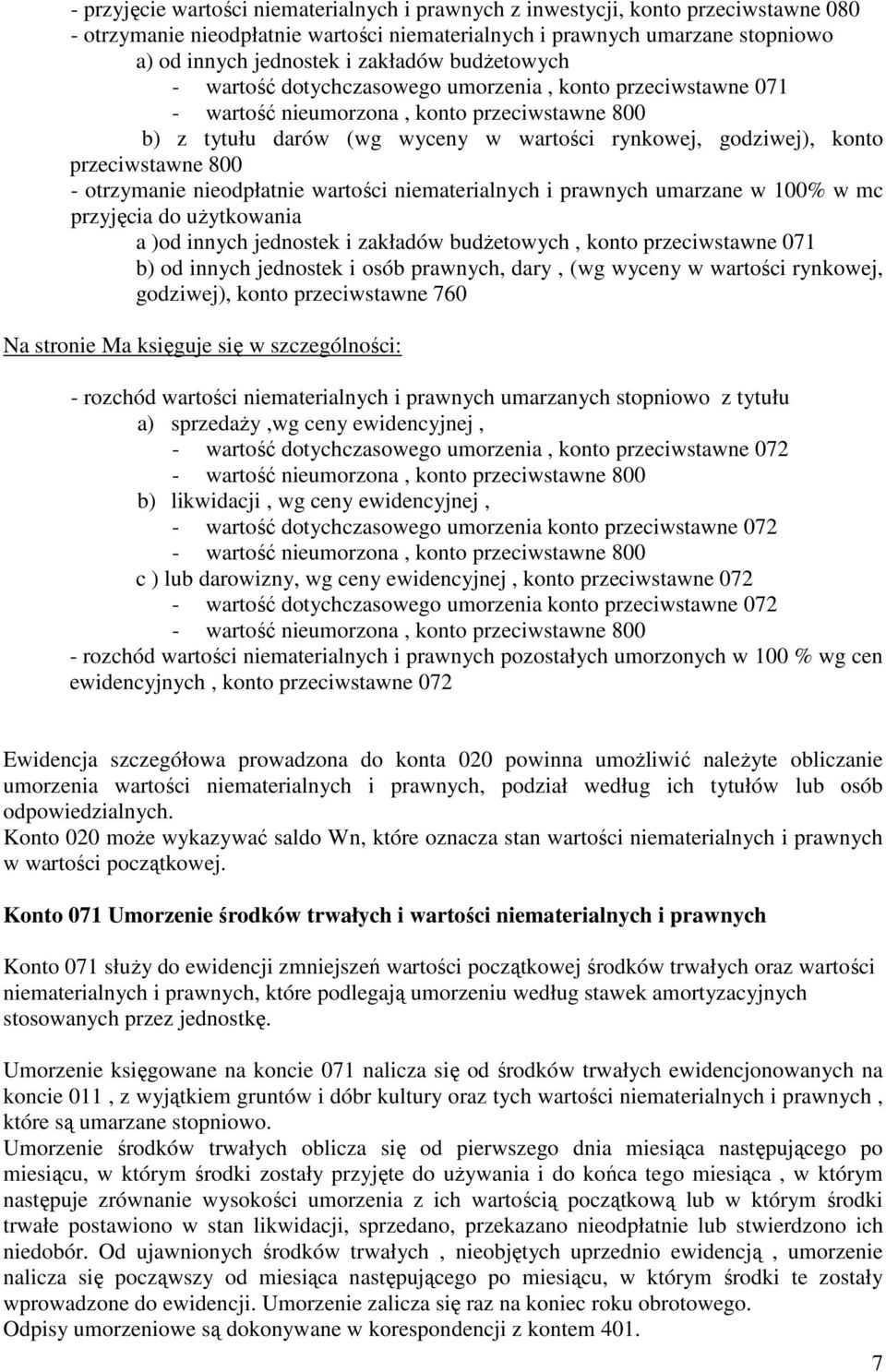 przeciwstawne 800 - otrzymanie nieodpłatnie wartości niematerialnych i prawnych umarzane w 100% w mc przyjęcia do uŝytkowania a )od innych jednostek i zakładów budŝetowych, konto przeciwstawne 071 b)