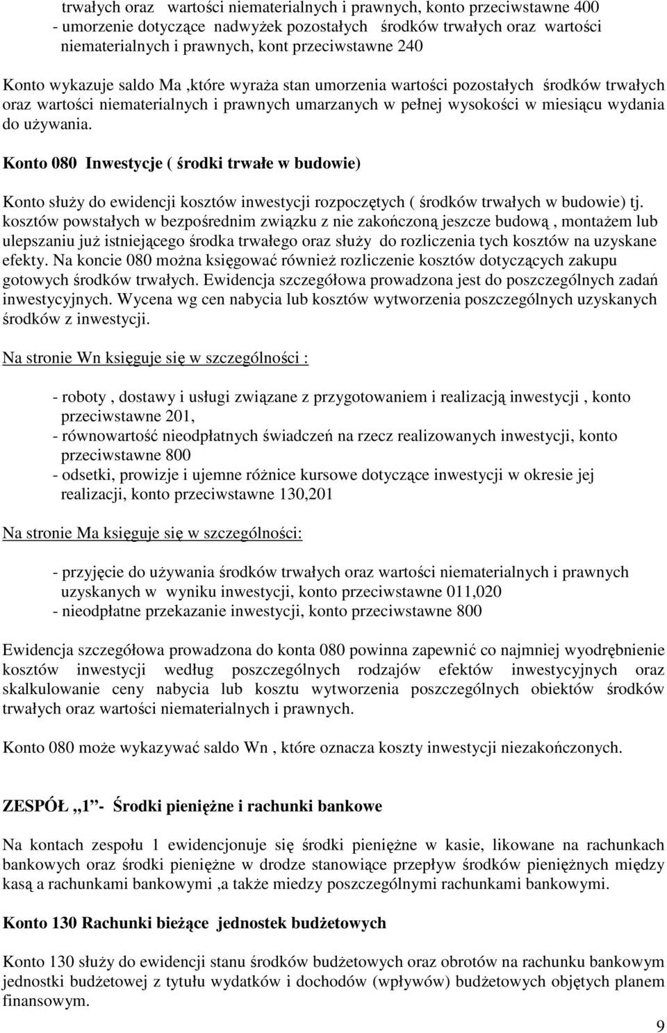 Konto 080 Inwestycje ( środki trwałe w budowie) Konto słuŝy do ewidencji kosztów inwestycji rozpoczętych ( środków trwałych w budowie) tj.