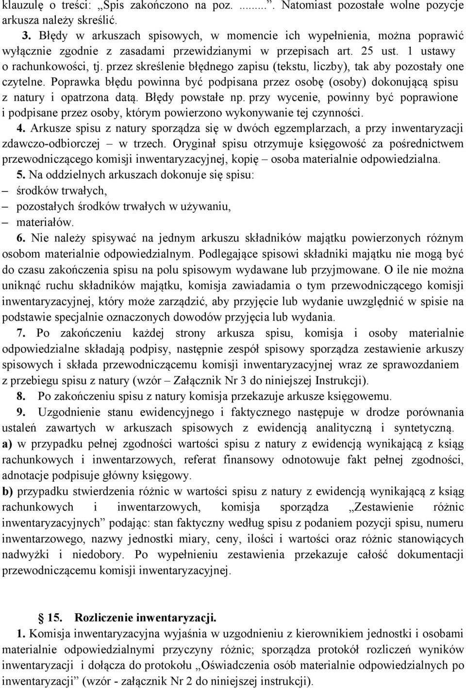 przez skreślenie błędnego zapisu (tekstu, liczby), tak aby pozostały one czytelne. Poprawka błędu powinna być podpisana przez osobę (osoby) dokonującą spisu z natury i opatrzona datą.