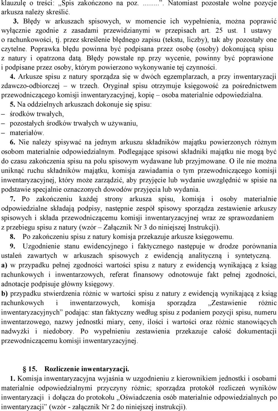 przez skreślenie błędnego zapisu (tekstu, liczby), tak aby pozostały one czytelne. Poprawka błędu powinna być podpisana przez osobę (osoby) dokonującą spisu z natury i opatrzona datą.