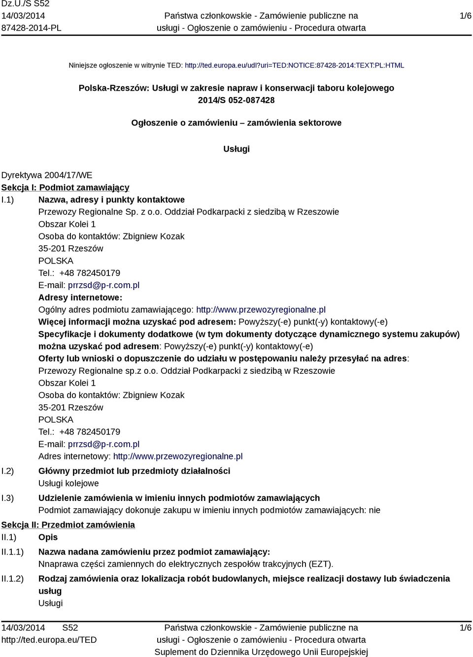 2004/17/WE Sekcja I: Podmiot zamawiający I.1) Nazwa, adresy i punkty kontaktowe Przewozy Regionalne Sp. z o.o. Oddział Podkarpacki z siedzibą w Rzeszowie Obszar Kolei 1 Osoba do kontaktów: Zbigniew Kozak 35-201 Rzeszów Tel.