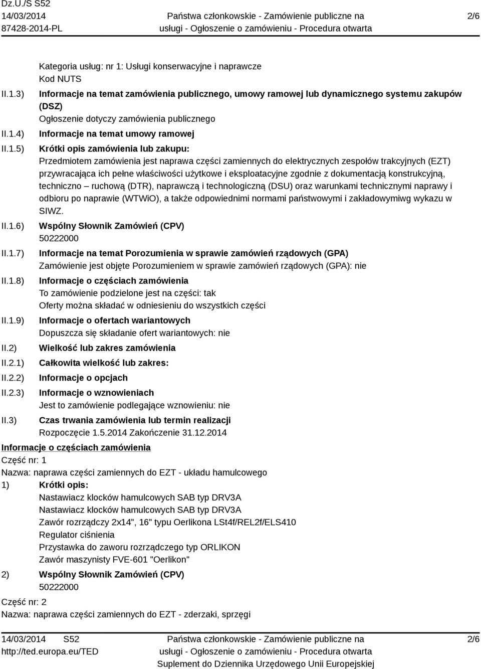 3) Kategoria usług: nr 1: Usługi konserwacyjne i naprawcze Kod NUTS Informacje na temat zamówienia publicznego, umowy ramowej lub dynamicznego systemu zakupów (DSZ) Ogłoszenie dotyczy zamówienia